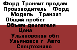 Форд Транзит продам › Производитель ­ Форд › Модель ­ Транзит › Общий пробег ­ 224 000 › Объем двигателя ­ 2 › Цена ­ 550 000 - Ульяновская обл., Ульяновск г. Авто » Спецтехника   